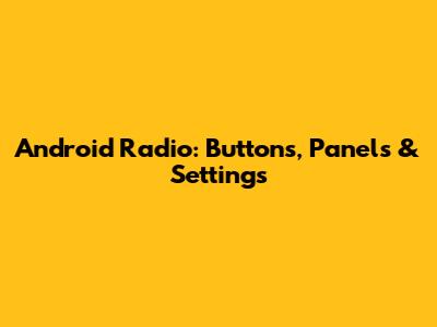 Android Radio: Buttons, Panels & Settings