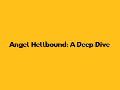 Angel Hellbound: A Deep Dive