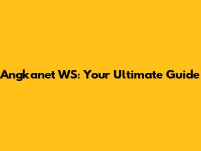 Angkanet WS: Your Ultimate Guide