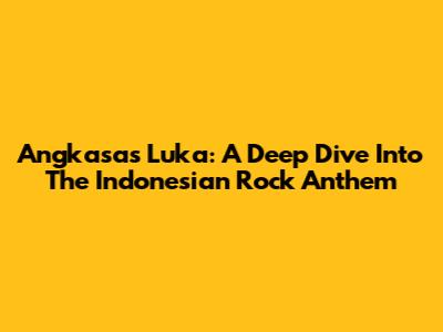 Angkasa's 'Luka': A Deep Dive Into The Indonesian Rock Anthem