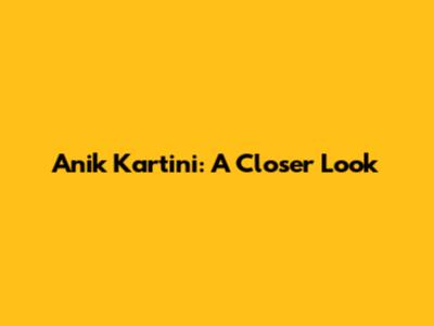Anik Kartini: A Closer Look