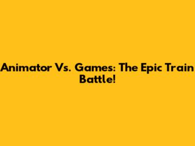 Animator Vs. Games: The Epic Train Battle!