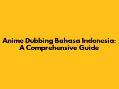 Anime Dubbing Bahasa Indonesia: A Comprehensive Guide