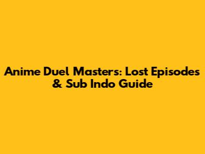 Anime Duel Masters: Lost Episodes & Sub Indo Guide