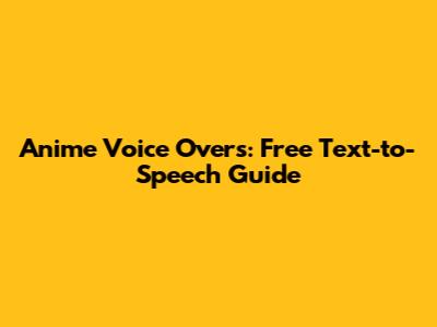 Anime Voice Overs: Free Text-to-Speech Guide