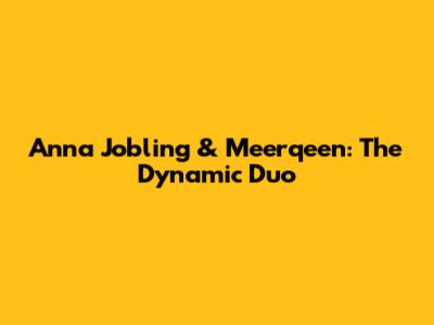 Anna Jobling & Meerqeen: The Dynamic Duo