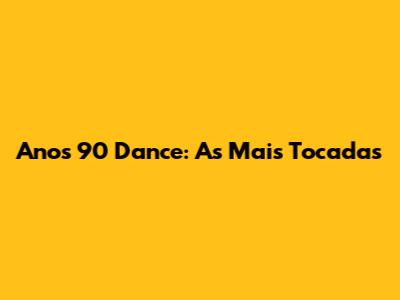 Anos 90 Dance: As Mais Tocadas