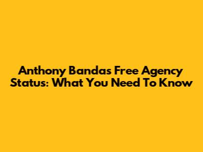 Anthony Banda's Free Agency Status: What You Need To Know