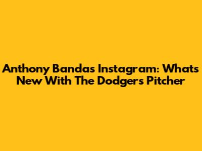 Anthony Banda's Instagram: What's New With The Dodgers Pitcher