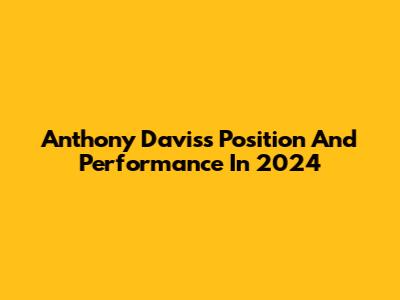 Anthony Davis's Position And Performance In 2024
