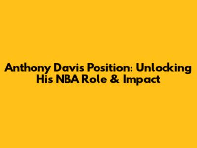 Anthony Davis Position: Unlocking His NBA Role & Impact