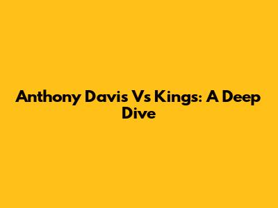 Anthony Davis Vs Kings: A Deep Dive