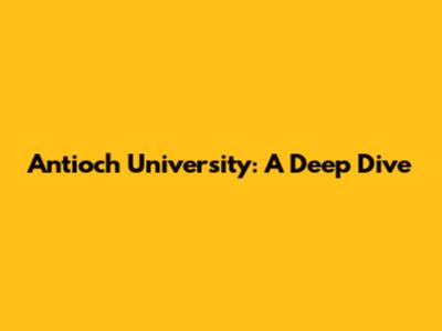 Antioch University: A Deep Dive