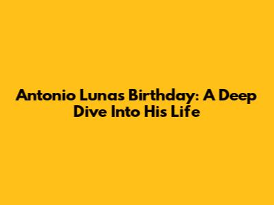 Antonio Luna's Birthday: A Deep Dive Into His Life
