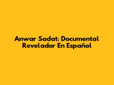 Anwar Sadat: Documental Revelador En Español