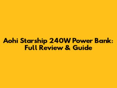 Aohi Starship 240W Power Bank: Full Review & Guide