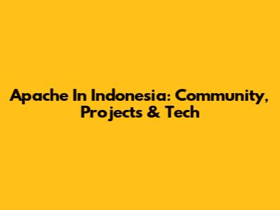 Apache In Indonesia: Community, Projects & Tech