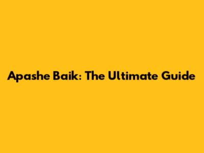 Apashe Baik: The Ultimate Guide