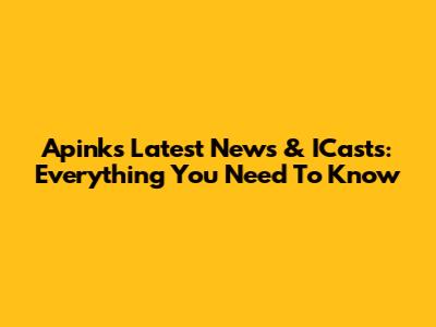 Apink's Latest News & ICasts: Everything You Need To Know
