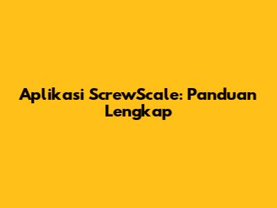 Aplikasi ScrewScale: Panduan Lengkap