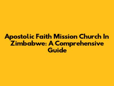 Apostolic Faith Mission Church In Zimbabwe: A Comprehensive Guide