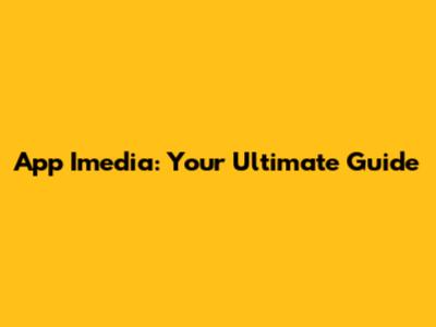 App Imedia: Your Ultimate Guide