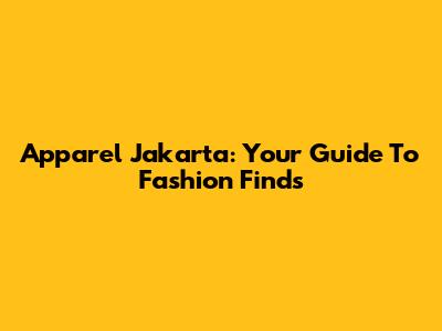 Apparel Jakarta: Your Guide To Fashion Finds