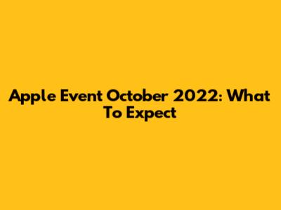 Apple Event October 2022: What To Expect