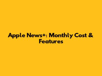 Apple News+: Monthly Cost & Features