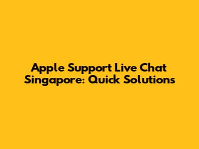 Apple Support Live Chat Singapore: Quick Solutions