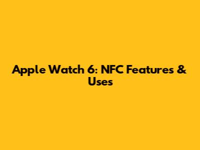 Apple Watch 6: NFC Features & Uses