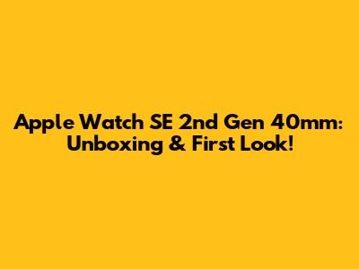 Apple Watch SE 2nd Gen 40mm: Unboxing & First Look!