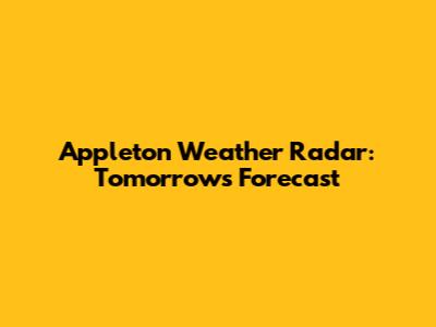 Appleton Weather Radar: Tomorrow's Forecast