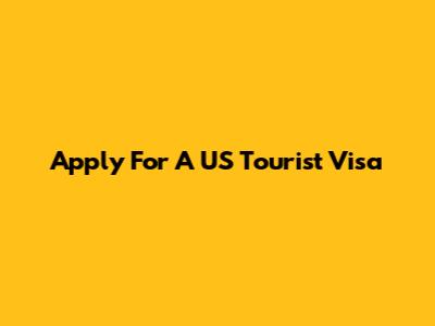 Apply For A US Tourist Visa