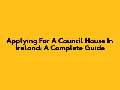 Applying For A Council House In Ireland: A Complete Guide