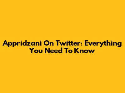 Appridzani On Twitter: Everything You Need To Know