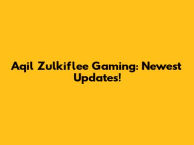 Aqil Zulkiflee Gaming: Newest Updates!