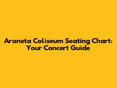 Araneta Coliseum Seating Chart: Your Concert Guide