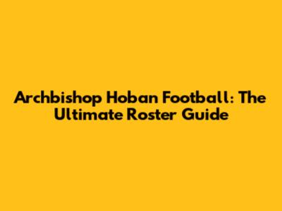 Archbishop Hoban Football: The Ultimate Roster Guide