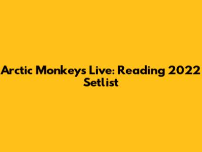 Arctic Monkeys Live: Reading 2022 Setlist