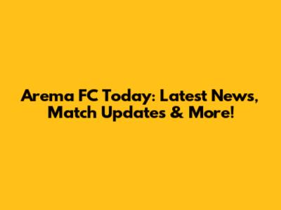 Arema FC Today: Latest News, Match Updates & More!