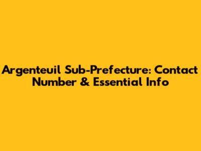 Argenteuil Sub-Prefecture: Contact Number & Essential Info