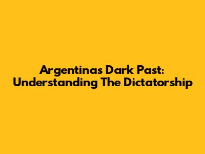 Argentina's Dark Past: Understanding The Dictatorship