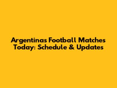 Argentina's Football Matches Today: Schedule & Updates