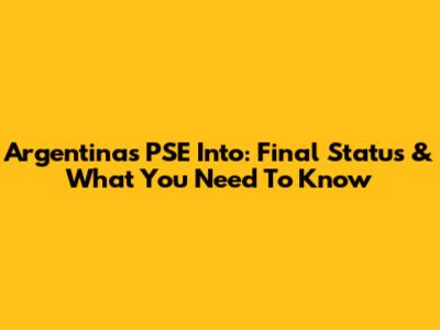 Argentina's PSE Into: Final Status & What You Need To Know