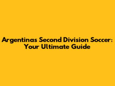 Argentina's Second Division Soccer: Your Ultimate Guide