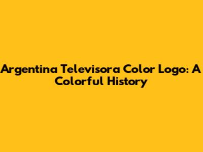 Argentina Televisora Color Logo: A Colorful History