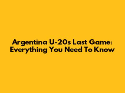 Argentina U-20's Last Game: Everything You Need To Know