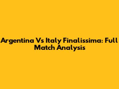 Argentina Vs Italy Finalissima: Full Match Analysis