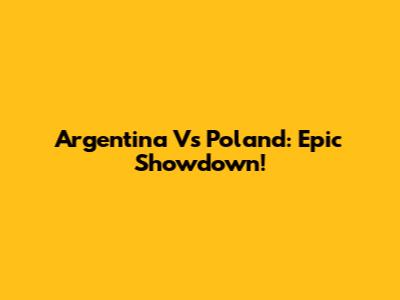 Argentina Vs Poland: Epic Showdown!